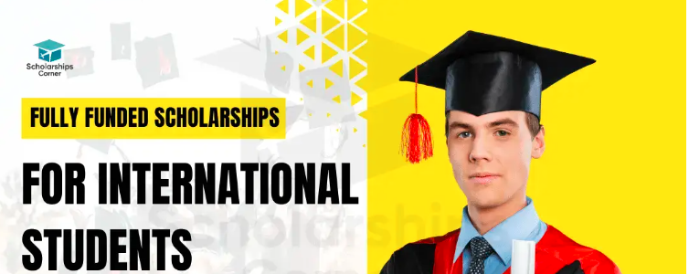 Fully Funded Scholarships for International Students 2024.